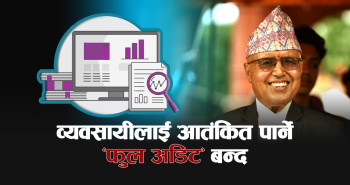 फुल अडिट' बन्दसँगै कर आतंक अन्त्य: अर्थमन्त्रीको निर्देशनपछि व्यवसायीलाई लुट्ने प्रथामा लगाम